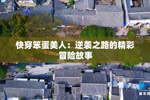 快穿笨蛋美人：逆袭之路的精彩冒险故事