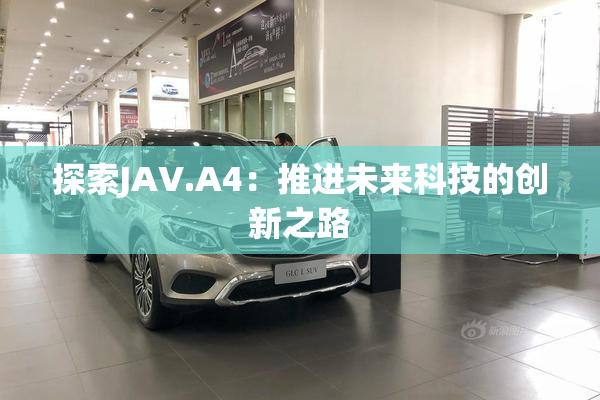探索JAV.A4：推进未来科技的创新之路