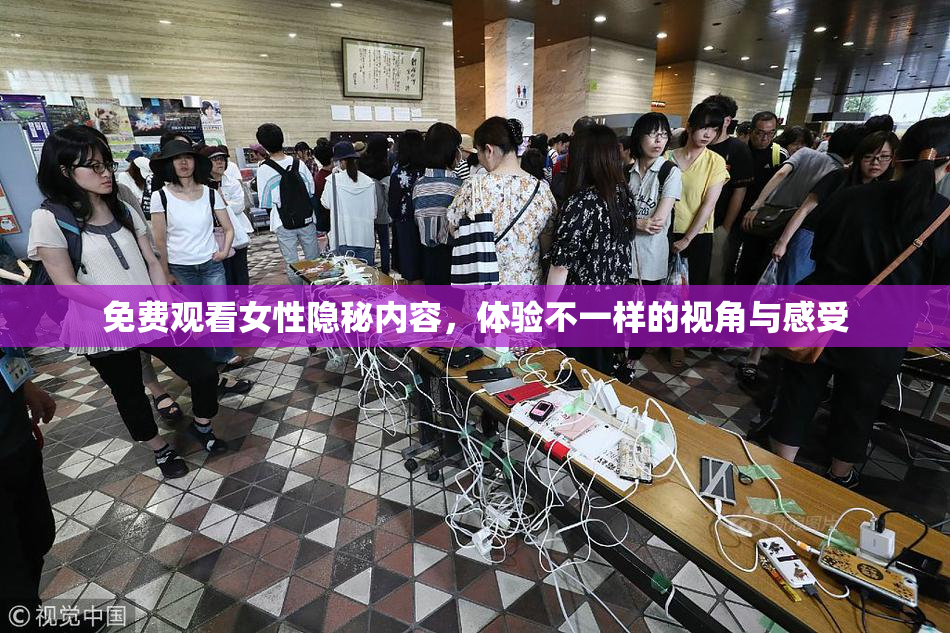 免费观看女性隐秘内容，体验不一样的视角与感受