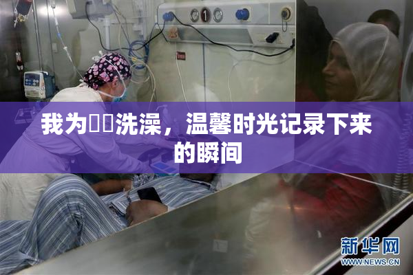 我为妺妺洗澡，温馨时光记录下来的瞬间