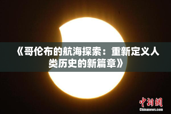 《哥伦布的航海探索：重新定义人类历史的新篇章》