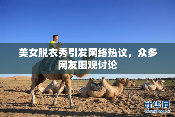 美女脱衣秀引发网络热议，众多网友围观讨论