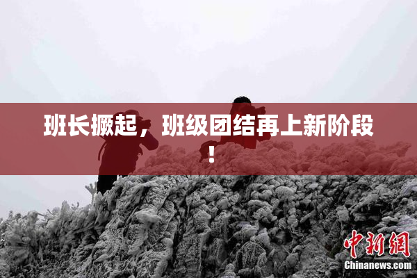 班长撅起，班级团结再上新阶段！