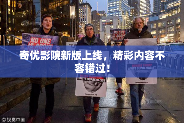 奇优影院新版上线，精彩内容不容错过！