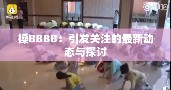 搡BBBB：引发关注的最新动态与探讨