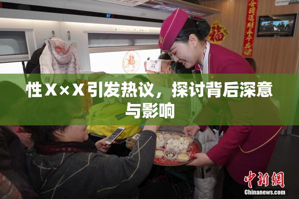 性Ⅹ×Ⅹ引发热议，探讨背后深意与影响
