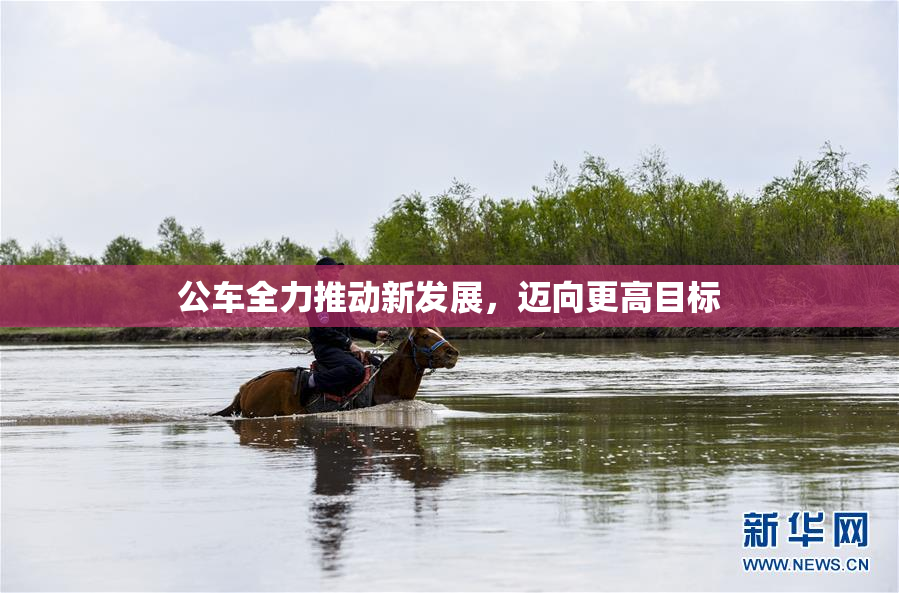 公车全力推动新发展，迈向更高目标
