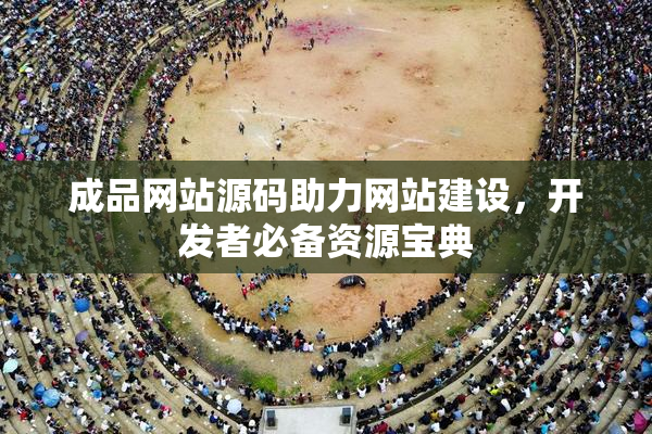成品网站源码助力网站建设，开发者必备资源宝典