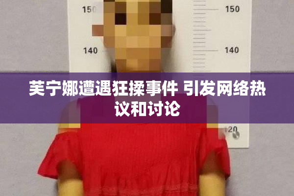 芙宁娜遭遇狂揉事件 引发网络热议和讨论