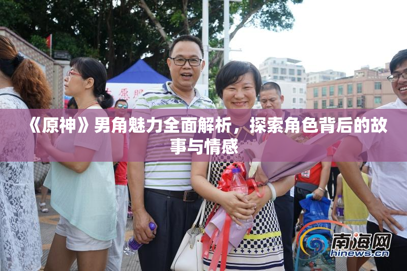 《原神》男角魅力全面解析，探索角色背后的故事与情感