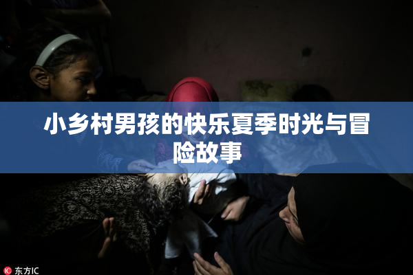 小乡村男孩的快乐夏季时光与冒险故事