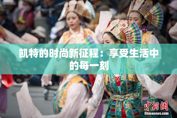 凯特的时尚新征程：享受生活中的每一刻