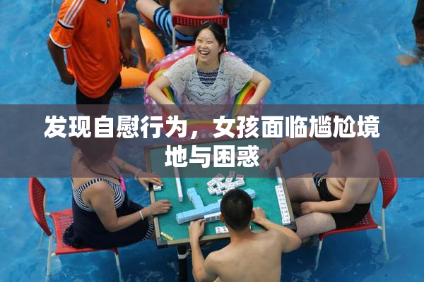 发现自慰行为，女孩面临尴尬境地与困惑