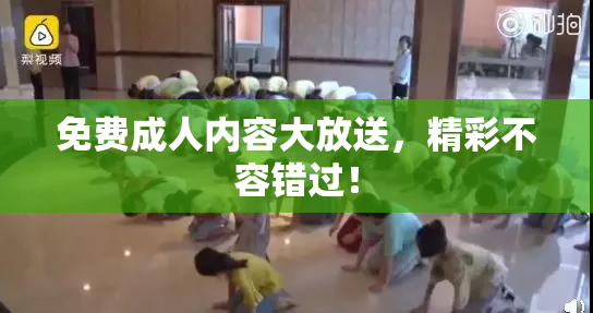 免费成人内容大放送，精彩不容错过！