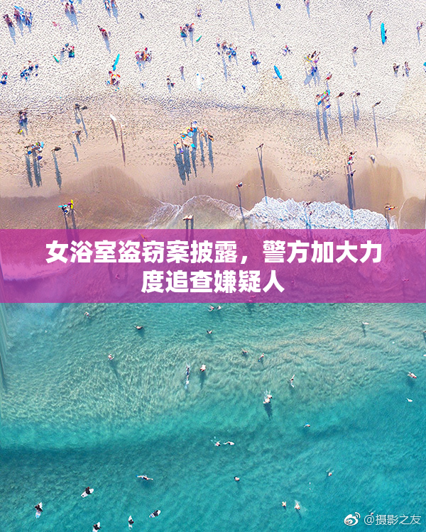 女浴室盗窃案披露，警方加大力度追查嫌疑人