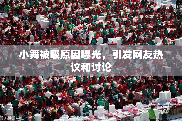 小舞被吸原因曝光，引发网友热议和讨论