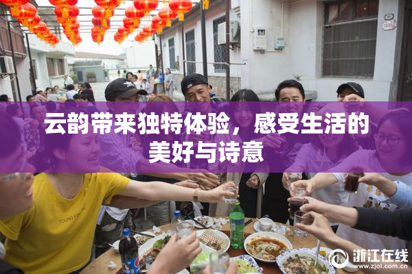 云韵带来独特体验，感受生活的美好与诗意