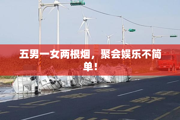 五男一女两根烟，聚会娱乐不简单！