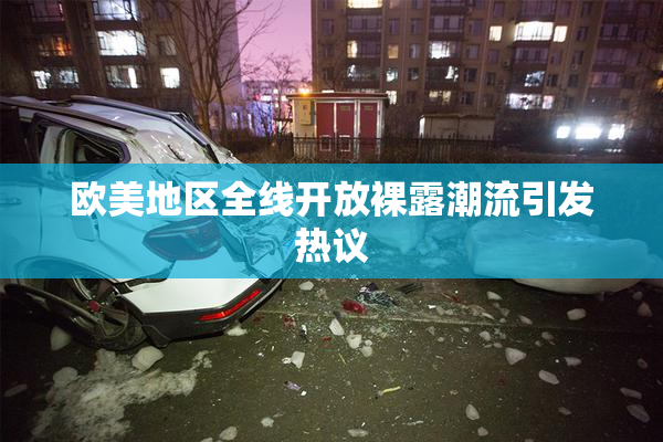 欧美地区全线开放裸露潮流引发热议