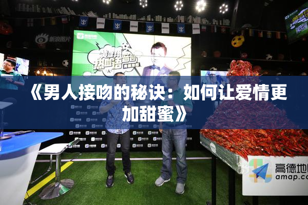 《男人接吻的秘诀：如何让爱情更加甜蜜》