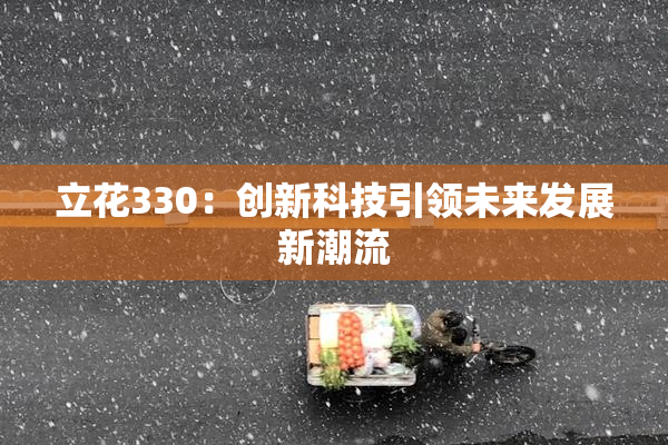 立花330：创新科技引领未来发展新潮流