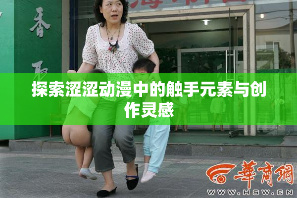 探索涩涩动漫中的触手元素与创作灵感