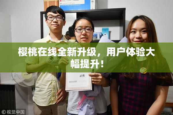 樱桃在线全新升级，用户体验大幅提升！