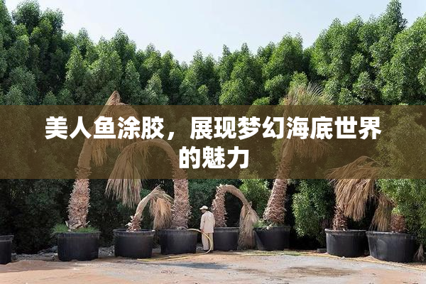美人鱼涂胶，展现梦幻海底世界的魅力