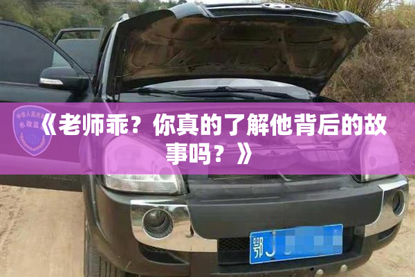 《老师乖？你真的了解他背后的故事吗？》