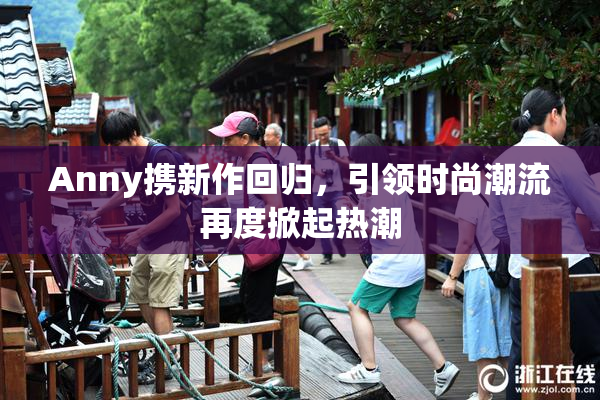 Anny携新作回归，引领时尚潮流再度掀起热潮