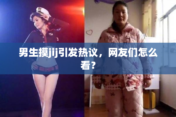 男生摸jij引发热议，网友们怎么看？