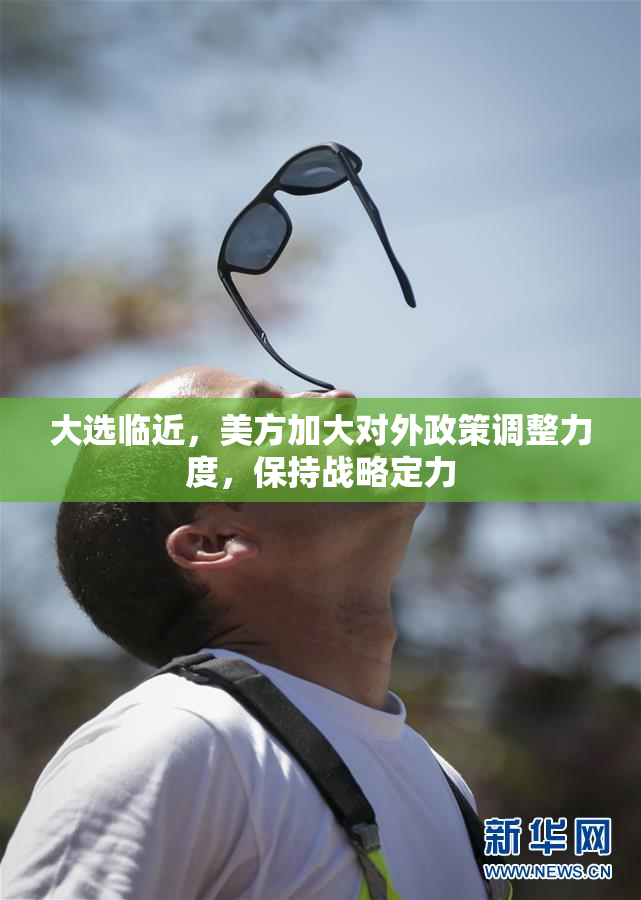 大选临近，美方加大对外政策调整力度，保持战略定力