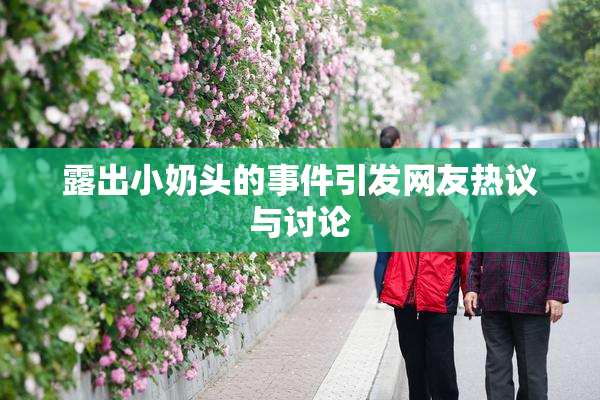 露出小奶头的事件引发网友热议与讨论