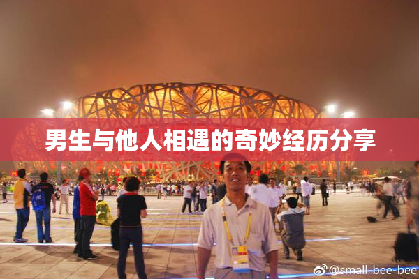 男生与他人相遇的奇妙经历分享