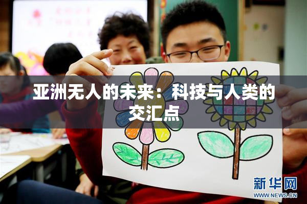 亚洲无人的未来：科技与人类的交汇点