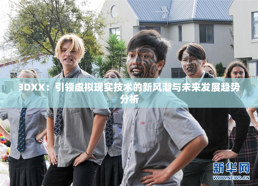 3DXX：引领虚拟现实技术的新风潮与未来发展趋势分析