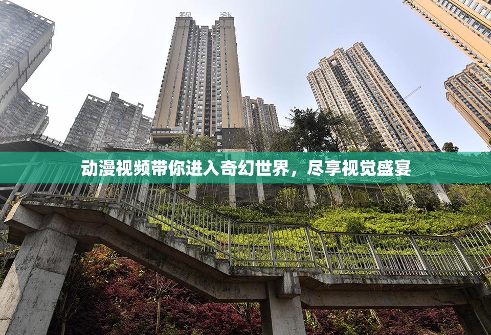 动漫视频带你进入奇幻世界，尽享视觉盛宴