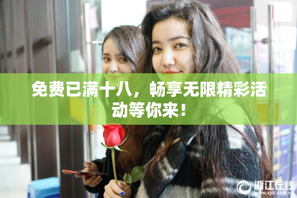 免费已满十八，畅享无限精彩活动等你来！