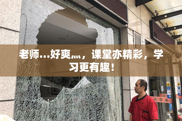 老师…好爽灬，课堂亦精彩，学习更有趣！