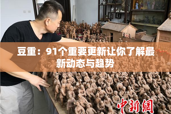 豆重：91个重要更新让你了解最新动态与趋势