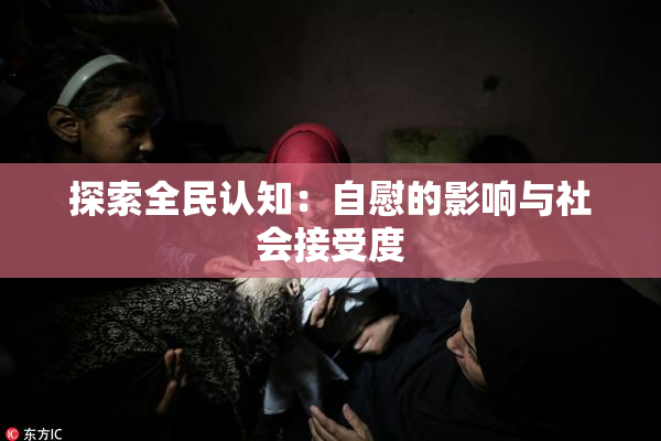 探索全民认知：自慰的影响与社会接受度