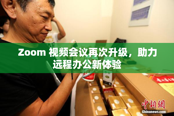 Zoom 视频会议再次升级，助力远程办公新体验