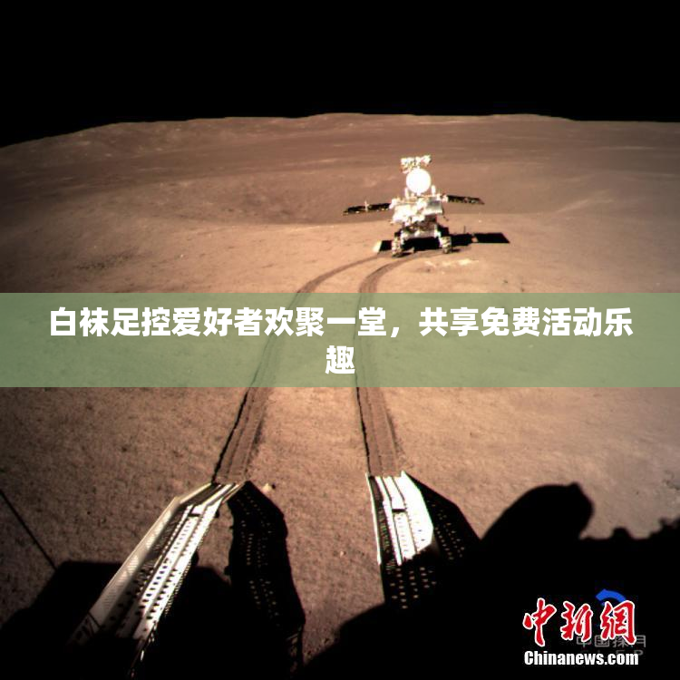 白袜足控爱好者欢聚一堂，共享免费活动乐趣