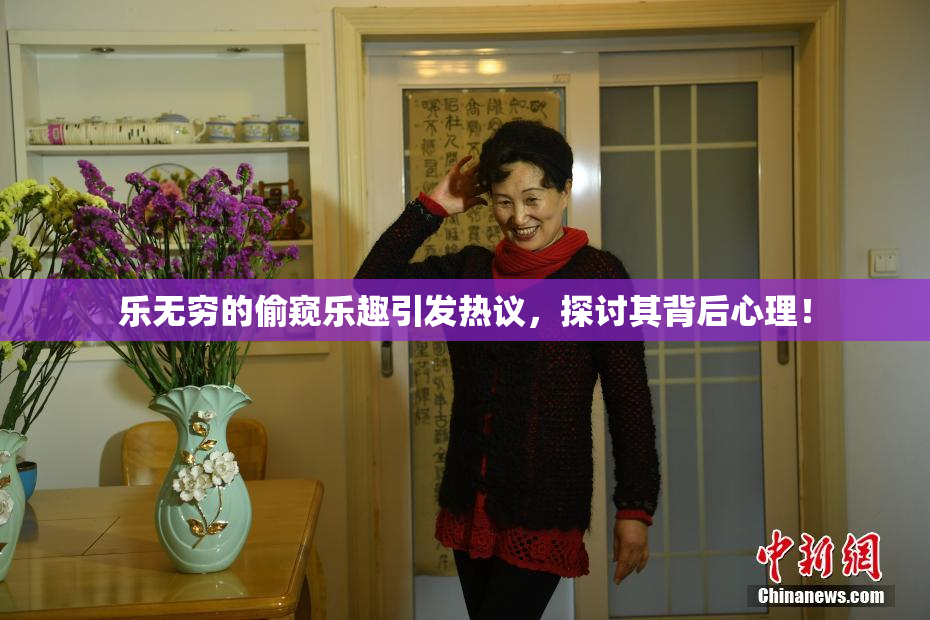 乐无穷的偷窥乐趣引发热议，探讨其背后心理！