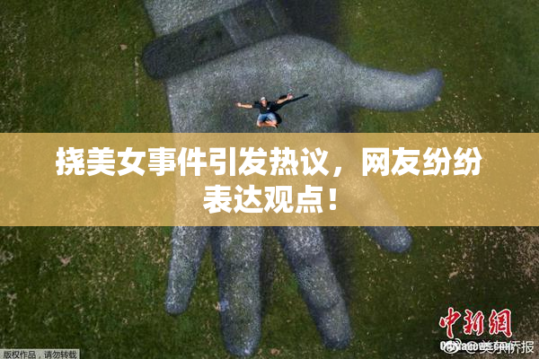 挠美女事件引发热议，网友纷纷表达观点！