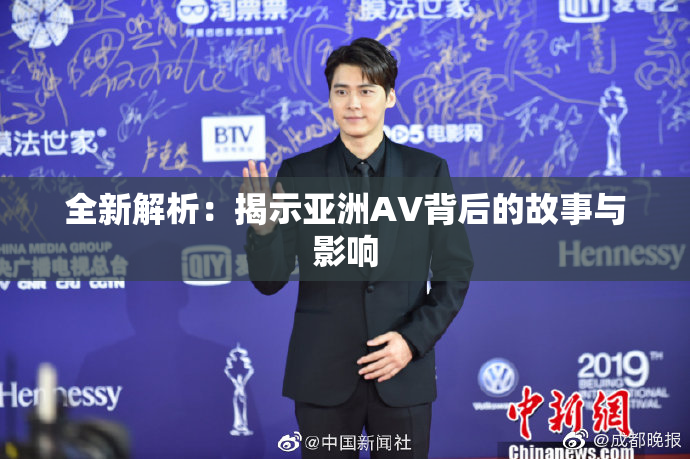 全新解析：揭示亚洲AV背后的故事与影响