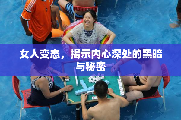 女人变态，揭示内心深处的黑暗与秘密