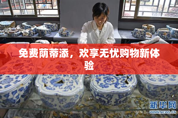 免费荫蒂添，欢享无忧购物新体验