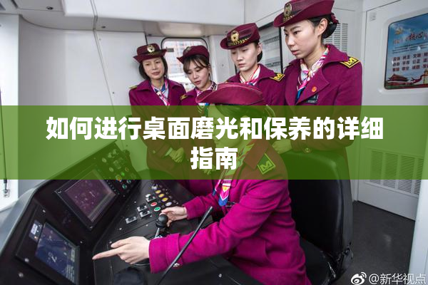 如何进行桌面磨光和保养的详细指南