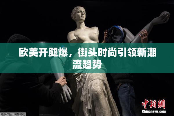 欧美开腿爆，街头时尚引领新潮流趋势